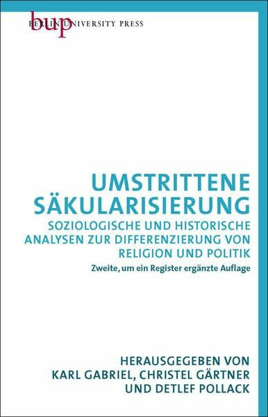 Umstrittene Säkularisierung: Soziologische und historische Analysen zur Differenzierung von Religion und Politik. Zweite, um ein Register ergänzte Auflage