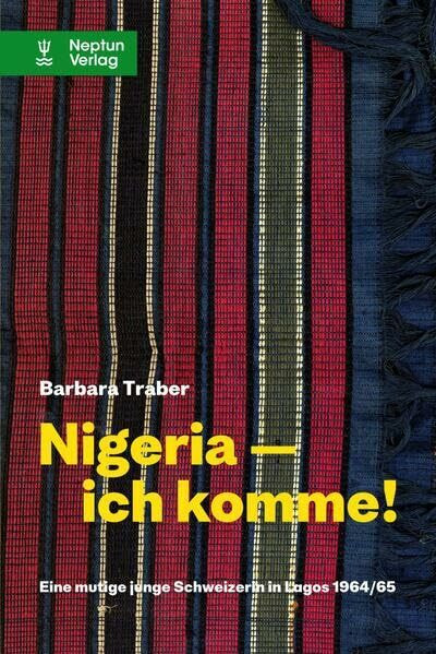 Nigeria - ich komme!: Eine mutige junge Schweizerin in Lagos 1964/65.