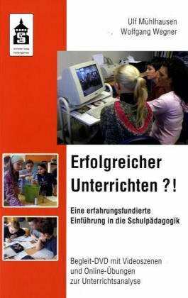 Erfolgreicher Unterrichten?!: Eine erfahrungsfundierte Einführung in die Schulpädagogik mit Videoszenen und Online-Übungen zur Unterrichtsanalyse