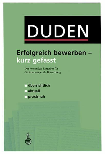Duden - Erfolgreich bewerben - kurz gefasst: Der kompakte Rageber für die überzeugende Bewerbung