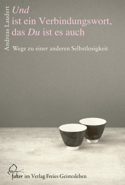 Und ist ein Verbindungswort, das Du ist es auch: Wege zu einer anderen Selbstlosigkeit (falter)