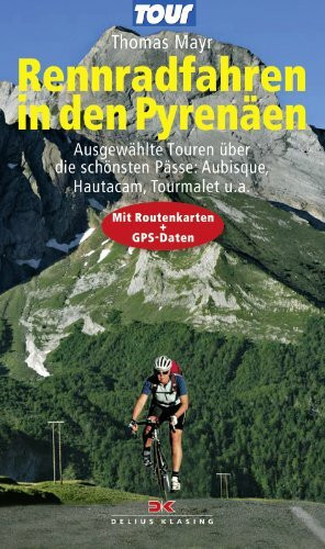 Rennradfahren in den Pyrenäen: Ausgewählte Touren über die schönsten Pässe: Aubisque, Hautacam, Tourmalet u.a. - Mit Routenkarten und GPS-Daten: 16 ... u. a.. Mit Routenkarten und GPS-Daten