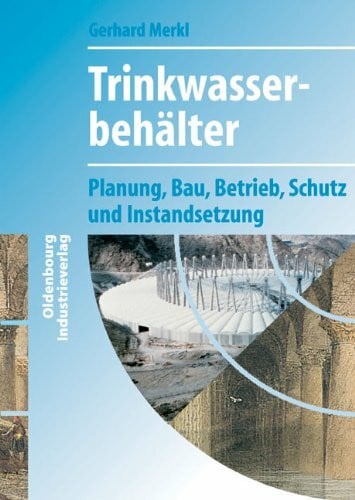 Trinkwasserbehälter: Planung, Bau, Betrieb, Schutz und Instandsetzung