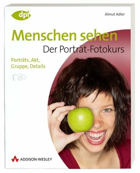 Menschen sehen - Der Porträt-Fotokurs - Einstieg in die digitale Spiegelreflexfotografie: Porträts, Akt, Gruppe, Details (DPI Fotografie)