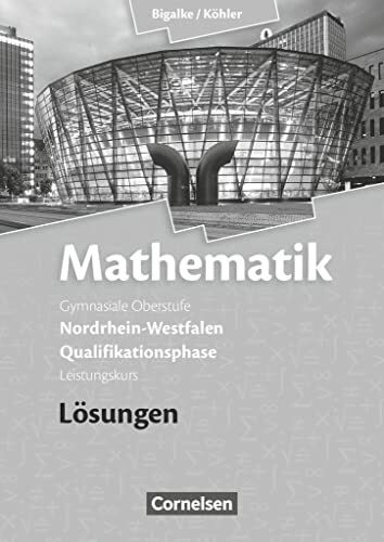 Bigalke/Köhler: Mathematik - Nordrhein-Westfalen - Ausgabe 2014 - Qualifikationsphase Leistungskurs: Lösungen zum Schulbuch