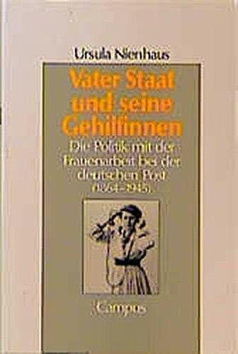 Vater Staat und seine Gehilfinnen: Die Politik mit der Frauenarbeit bei der deutschen Post 1864 - 1945