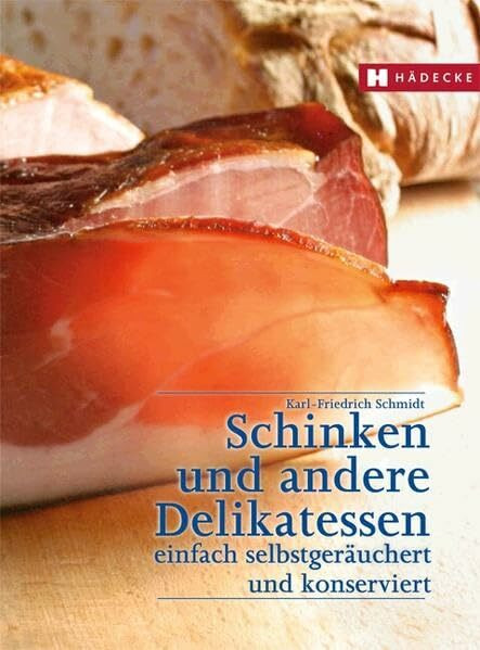 Schinken und andere Delikatessen: Einfach selbstgeräuchert und konserviert