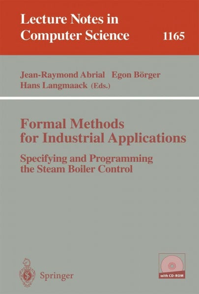 Formal Methods for Industrial Applications: Specifying and Programming the Steam Boiler Control (Lecture Notes in Computer Science) (Lecture Notes in Computer Science, 1165, Band 1165)