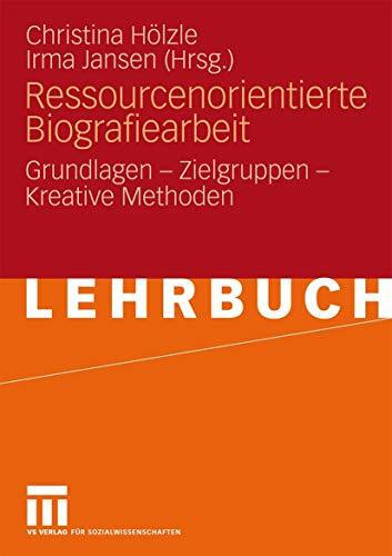 Ressourcenorientierte Biografiearbeit: Grundlagen - Zielgruppen - Kreative Methoden