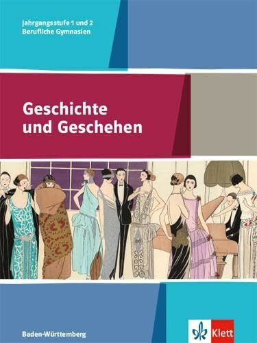 Geschichte und Geschehen Jahrgangsstufe 1 und 2. Ausgabe Baden-Württemberg und Sachsen Berufliche Gymnasien: Schulbuch Klasse 12/13 (Geschichte und ... Berufliche Gymnasien ab 2017)