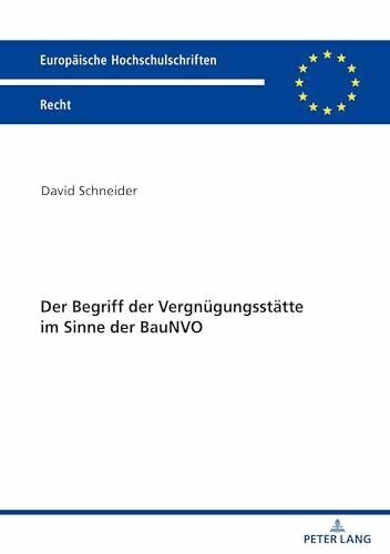 Der Begriff der Vergnügungsstätte im Sinne der BauNVO: Dissertationsschrift (Europäische Hochschulschriften Recht, Band 6180)