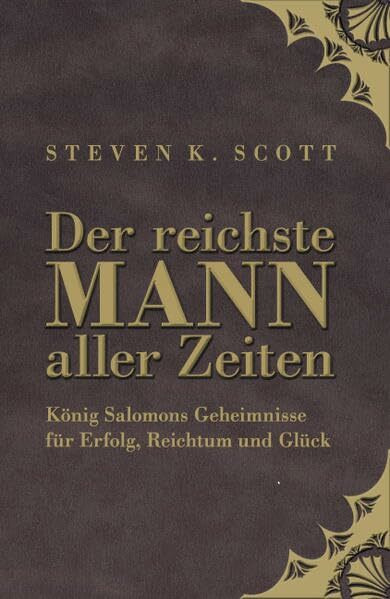 Der reichste Mann aller Zeiten: König Salomons Geheimnisse für Erfolg, Reichtum und Glück