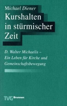 Kurshalten in stürmischer Zeit: D. Walter Michaelis (1866-1953). Ein Leben für Kirche und Gemeinscha
