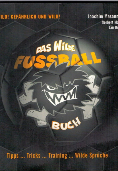 Das Wilde Fussball Buch. Tipps - Tricks - Training - Wilde Sprüche