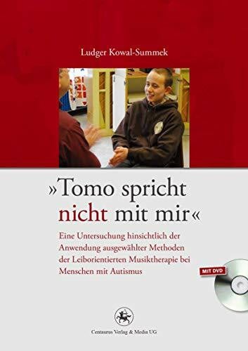 „Tomo spricht nicht mit mir“: Eine Untersuchung hinsichtlich der Anwendung ausgewählter Methoden der Leiborientierten Musiktherapie bei Menschen mit Autismus (Reihe Psychologie, Band 43)