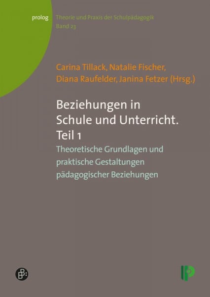 Beziehungen in Schule und Unterricht. Teil 1: Theoretische Grundlagen und praktische Gestaltungen pädagogischer Beziehungen (Theorie und Praxis der ... – Theorie und Praxis der Schulpädagogik)
