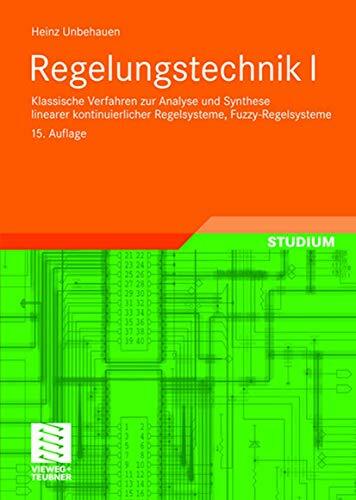 Regelungstechnik I: Klassische Verfahren zur Analyse und Synthese linearer kontinuierlicher Regelsysteme, Fuzzy-Regelsysteme (Studium Technik, Band 1) Regelungstechnik I: Klassische Verfahren zur Analyse und Synthese linearer kontinuierlicher Regelsysteme, Fuzzy-Regelsysteme (Studium Technik, Band 1)