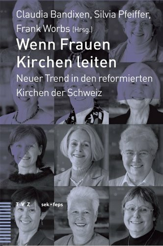 Wenn Frauen Kirchen leiten: Neuer Trend in Den Reformierten Kirchen Der Schweiz (Beiträge zu Theologie, Ethik und Kirche, Band 2)