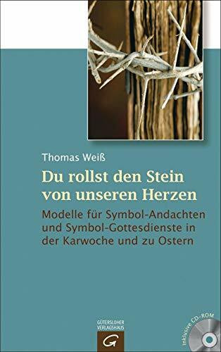 Du rollst den Stein von unseren Herzen: Modelle für Symbol-Andachten und Symbol-Gottesdienste in der Karwoche und zu Ostern