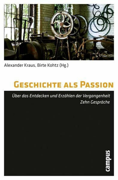 Geschichte als Passion: Über das Entdecken und Erzählen der Vergangenheit Zehn Gespräche