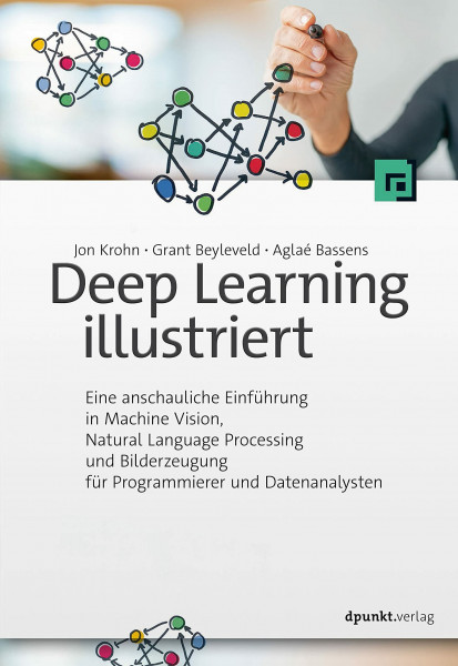 Deep Learning illustriert: Eine anschauliche Einführung in Machine Vision, Natural Language Processing und Bilderzeugung für Programmierer und Datenanalysten