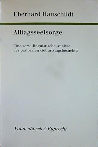 Alltagsseelsorge: Eine sozio-linguistische Analyse des pastoralen Geburtstagsbesuches (Arbeiten zur Pastoraltheologie, Liturgik und Hymnologie)