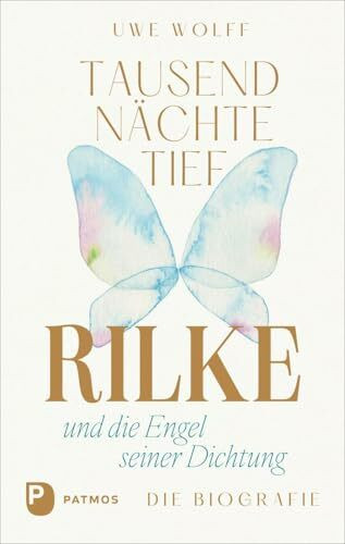 Tausend Nächte tief: Rilke und die Engel seiner Dichtung. Die Biografie