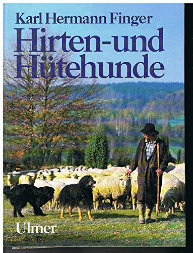 Hirten- und Hütehunde: Entstehung und Nutzung der Rassen und Schläge, ihre Haltung, Ausbildung und Leistungswettbewerbe