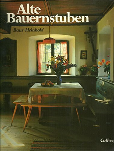 Alte Bauernstuben: Dönsen, Küchen, Kammern - von den Alpen bis zur See