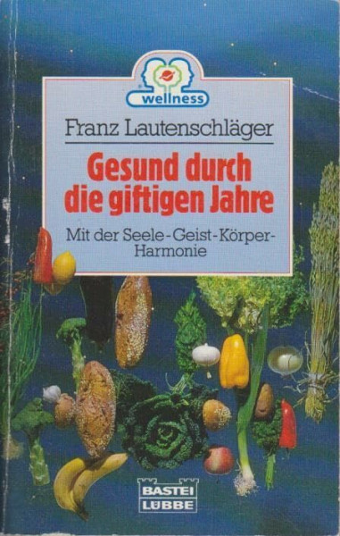 Gesund durch die giftigen Jahre: Mit der Seele-Geist-Körper-Harmonie (Ratgeber. Bastei Lübbe Taschenbücher)