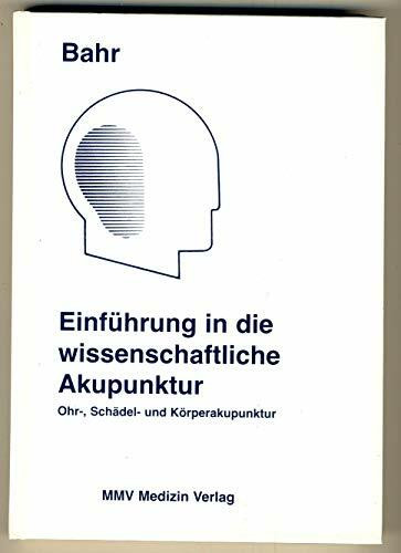 Einführung in die wissenschaftliche Akupunktur: Ohr-, Schädel- und Klassische chinesische Akupunktur
