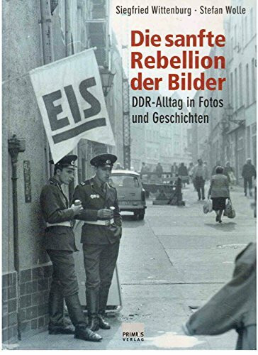 Die sanfte Rebellion der Bilder. DDR-Alltag in Fotos und Geschichten