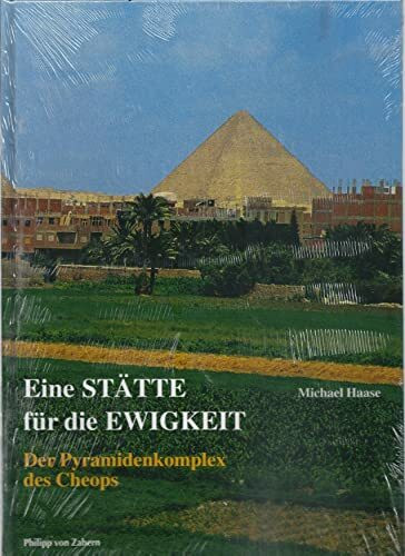 Eine Stätte für die Ewigkeit: Der Pyramidenkomplex des Cheops aus baulicher, architektonischer und kulturgeschichtlicher Sicht (Zaberns Bildbände zur Archäologie)