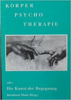 Körperpsychotherapie oder Die Kunst der Begegnung (Europäische Gesellschaft für Körperpsychotherapie)