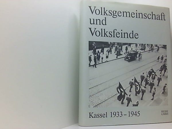 Volksgemeinschaft und Volksfeinde. Kassel 1933-1945. Kassel in der Zeit des Nationalsozialismus. Studien: Volksgemeinschaft und Volksfeinde. Kassel 1933-1945. Kassel in der...