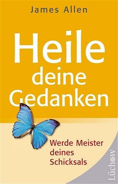 Heile deine Gedanken: Werde Meister deines Schicksals