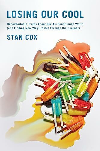 Losing Our Cool: Uncomfortable Truths About Our Air-Conditioned World (and Finding New Ways to Get Through the Summer)