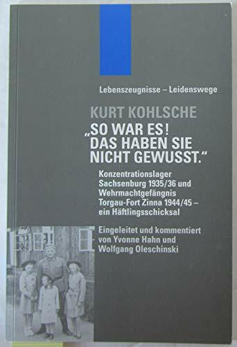 So war es! Das haben Sie nicht gewusst: Konzentrationslager Sachsenburg 1935/36 und Wehrmachtgefängnis Torgau - Fort Zinna 1944/45 - ein Häftlingsschicksal (Lebenszeugnisse - Leidenswege)