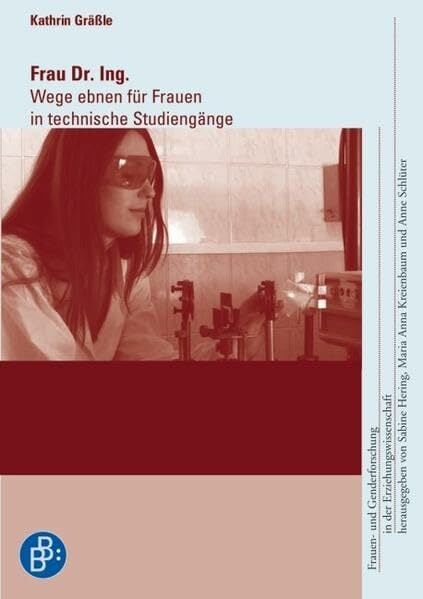 Frau Dr. Ing.: Wege ebnen für Frauen in technische Studiengänge (Frauen- und Genderforschung in der Erziehungswissenschaft) Frau Dr. Ing.: Wege ebnen für Frauen in technische Studiengänge (Frauen- und Genderforschung in der Erziehungswissenschaft)