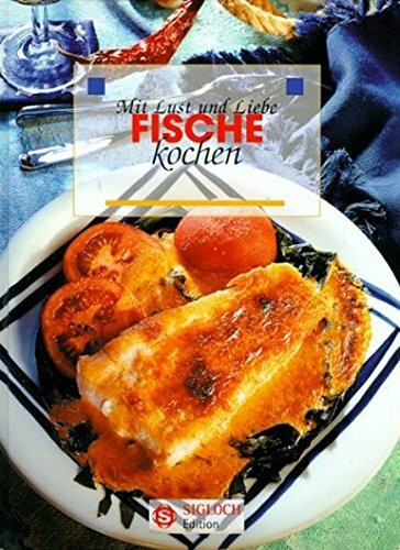 Fische: Mit Lust und Liebe kochen