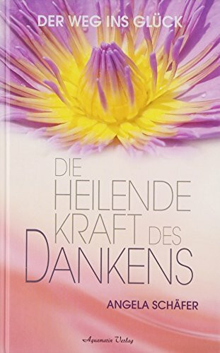 Die heilende Kraft des Dankens. Der Weg ins Glück (Gebundene Ausgabe): Der Weg ins Glück