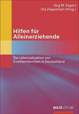 Hilfen für Alleinerziehende: Die Lebenssituation von Einelternfamilien in Deutschland