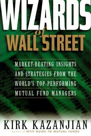 Wizards of Wall Street: Market-Beating Insights and Strategies from the Worlds Top-Performing Mutual Fund Managers: 18 Leading Mutual Fund Managers Reveal How They Consistently Beat the Market