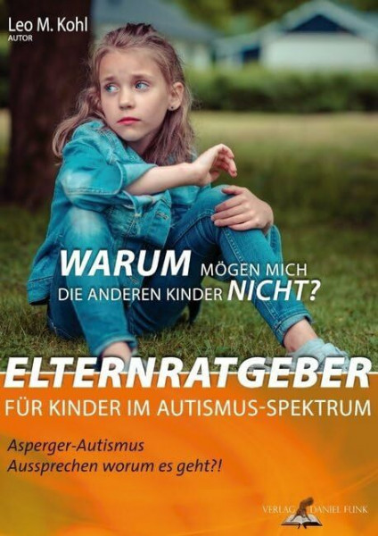 Warum mögen mich die anderen Kinder nicht?: Elternratgeber für Kinder im Autismus-Spektrum (Asperger-Autismus - Ausprechen worum es geht!?: Ratgeber für den Umgang mit Autismus)