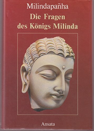 Die Fragen des Königs Milinda. Zwiegespräch zwischen einem Griechenkönig und einem buddhistischen Mönch