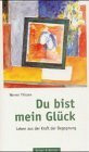 Du bist mein Glück: Leben aus der Kraft der Begegnung