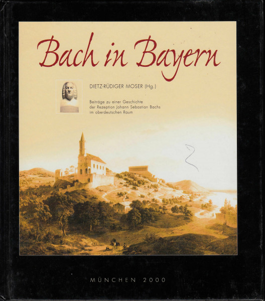 Bach in Bayern. Beiträge zu einer Geschichte der Rezeption J. S. Bachs im oberdeutschen Raum