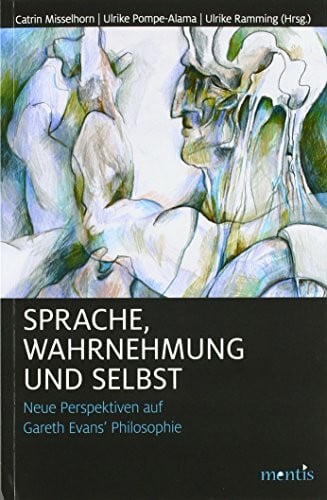 Sprache, Wahrnehmung und Selbst: Neue Perspektiven auf Gareth Evans' Philosophie: Neue Perspektievn auf Gareth Evans' Philosophie