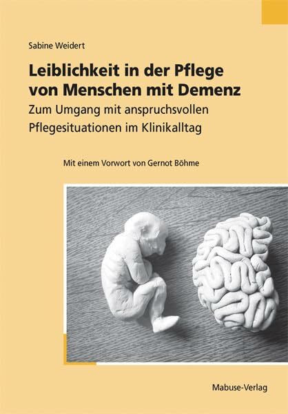 Leiblichkeit in der Pflege von Menschen mit Demenz: Zum Umgang mit anspruchsvollen Pflegesituationen im Klinikalltag