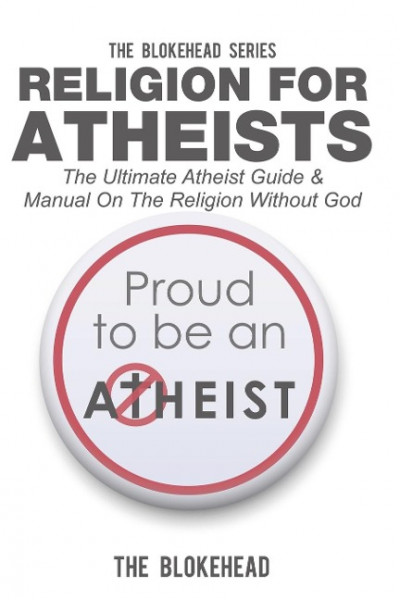 Religion For Atheists: The Ultimate Atheist Guide & Manual On The Religion Without God